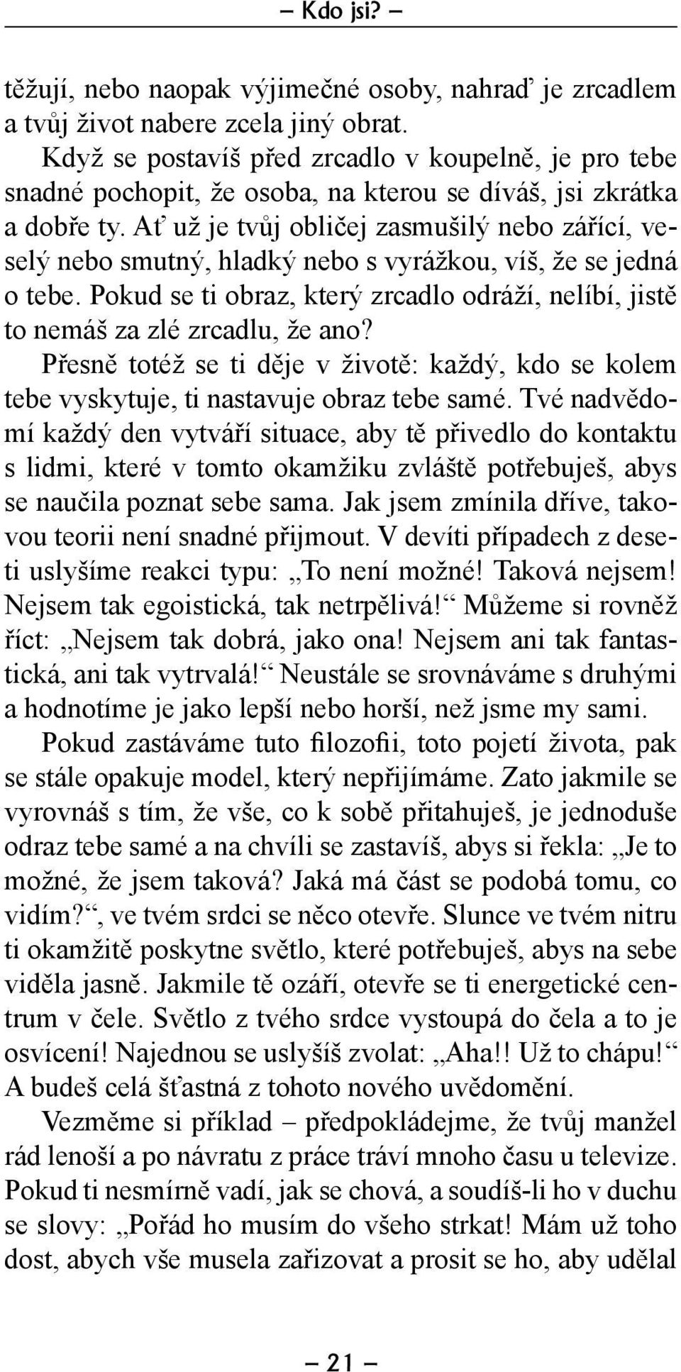 Ať už je tvůj obličej zasmušilý nebo zářící, veselý nebo smutný, hladký nebo s vyrážkou, víš, že se jedná o tebe.