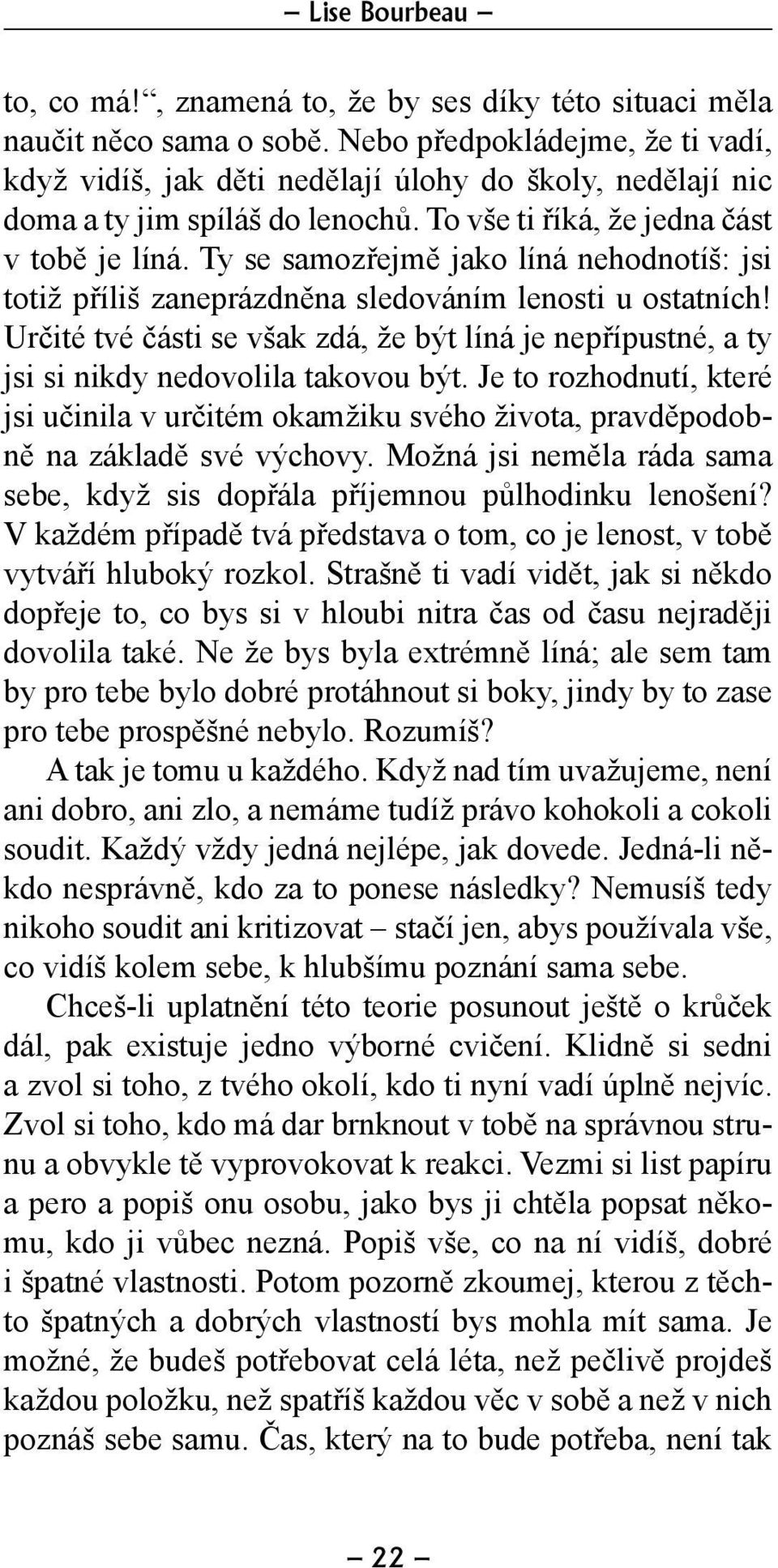 Ty se samozřejmě jako líná nehodnotíš: jsi totiž příliš zaneprázdněna sledováním lenosti u ostatních!