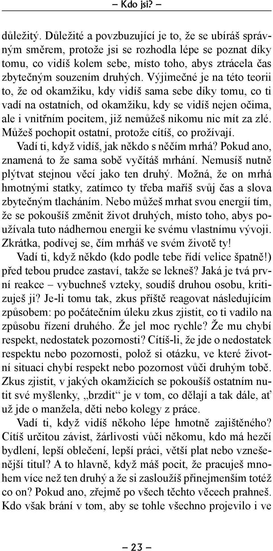 Výjimečné je na této teorii to, že od okamžiku, kdy vidíš sama sebe díky tomu, co ti vadí na ostatních, od okamžiku, kdy se vidíš nejen očima, ale i vnitřním pocitem, již nemůžeš nikomu nic mít za