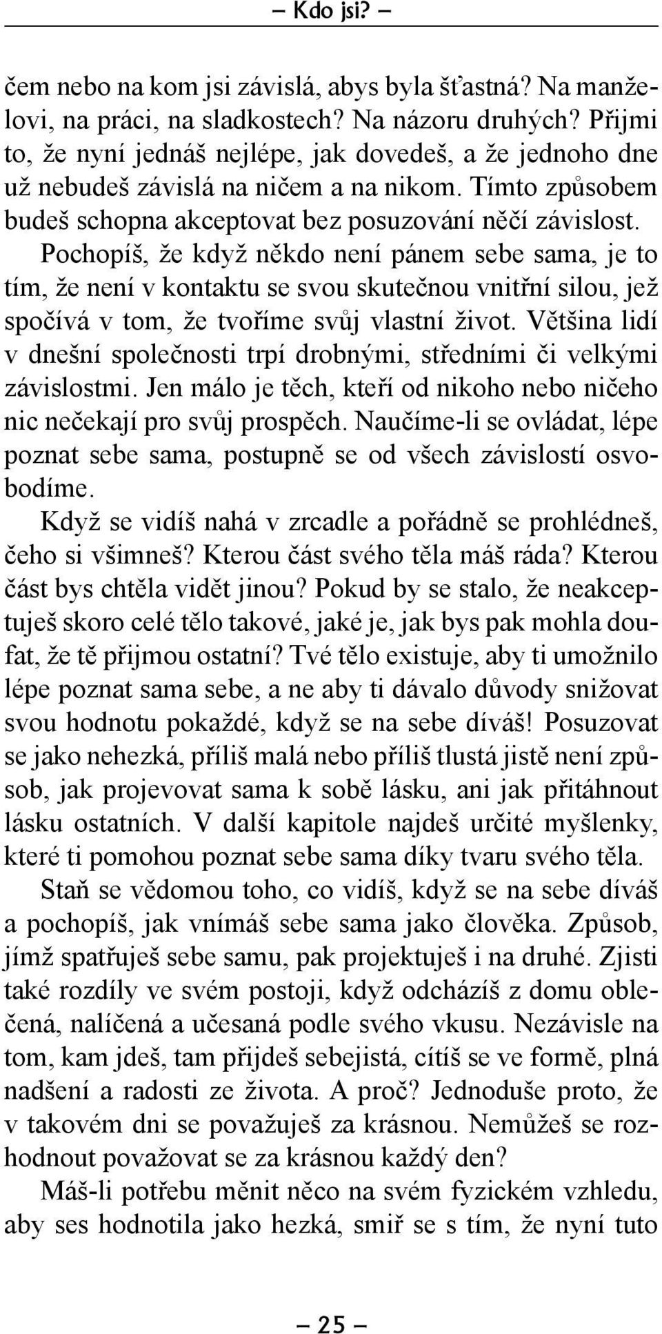 Pochopíš, že když někdo není pánem sebe sama, je to tím, že není v kontaktu se svou skutečnou vnitřní silou, jež spočívá v tom, že tvoříme svůj vlastní život.