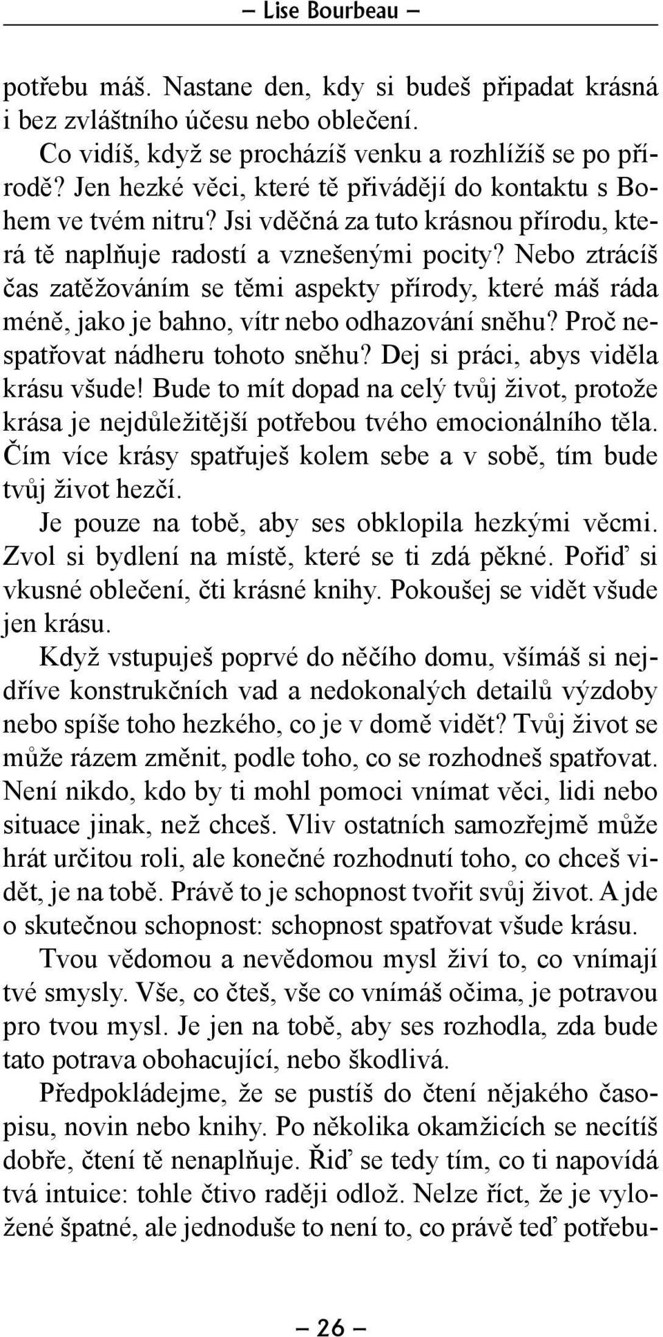 Nebo ztrácíš čas zatěžováním se těmi aspekty přírody, které máš ráda méně, jako je bahno, vítr nebo odhazování sněhu? Proč nespatřovat nádheru tohoto sněhu? Dej si práci, abys viděla krásu všude!