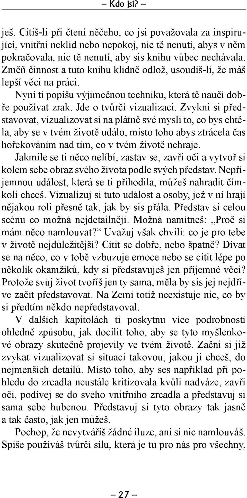 Zvykni si představovat, vizualizovat si na plátně své mysli to, co bys chtěla, aby se v tvém životě událo, místo toho abys ztrácela čas hořekováním nad tím, co v tvém životě nehraje.