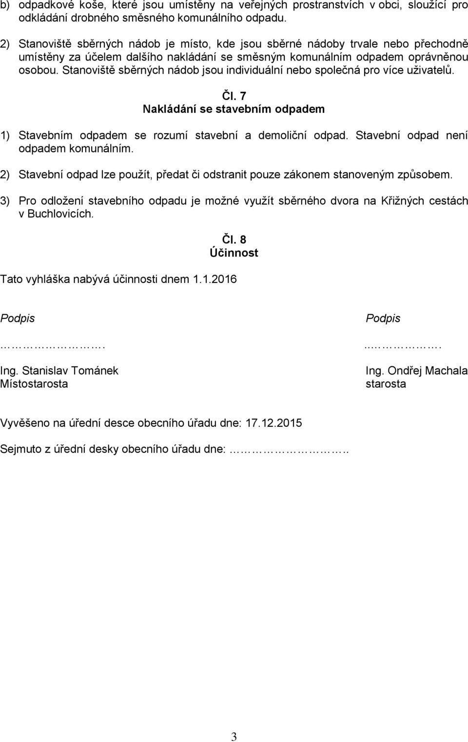 Stanoviště sběrných nádob jsou individuální nebo společná pro více uživatelů. Čl. 7 Nakládání se stavebním odpadem 1) Stavebním odpadem se rozumí stavební a demoliční odpad.