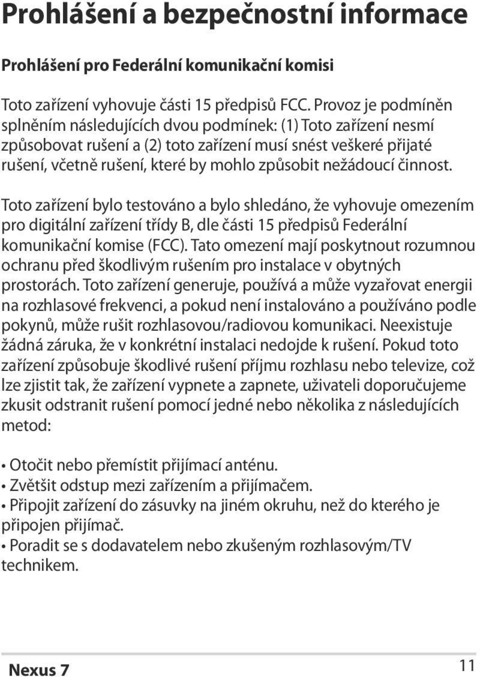 nežádoucí činnost. Toto zařízení bylo testováno a bylo shledáno, že vyhovuje omezením pro digitální zařízení třídy, dle části 15 předpisů Federální komunikační komise (FCC).