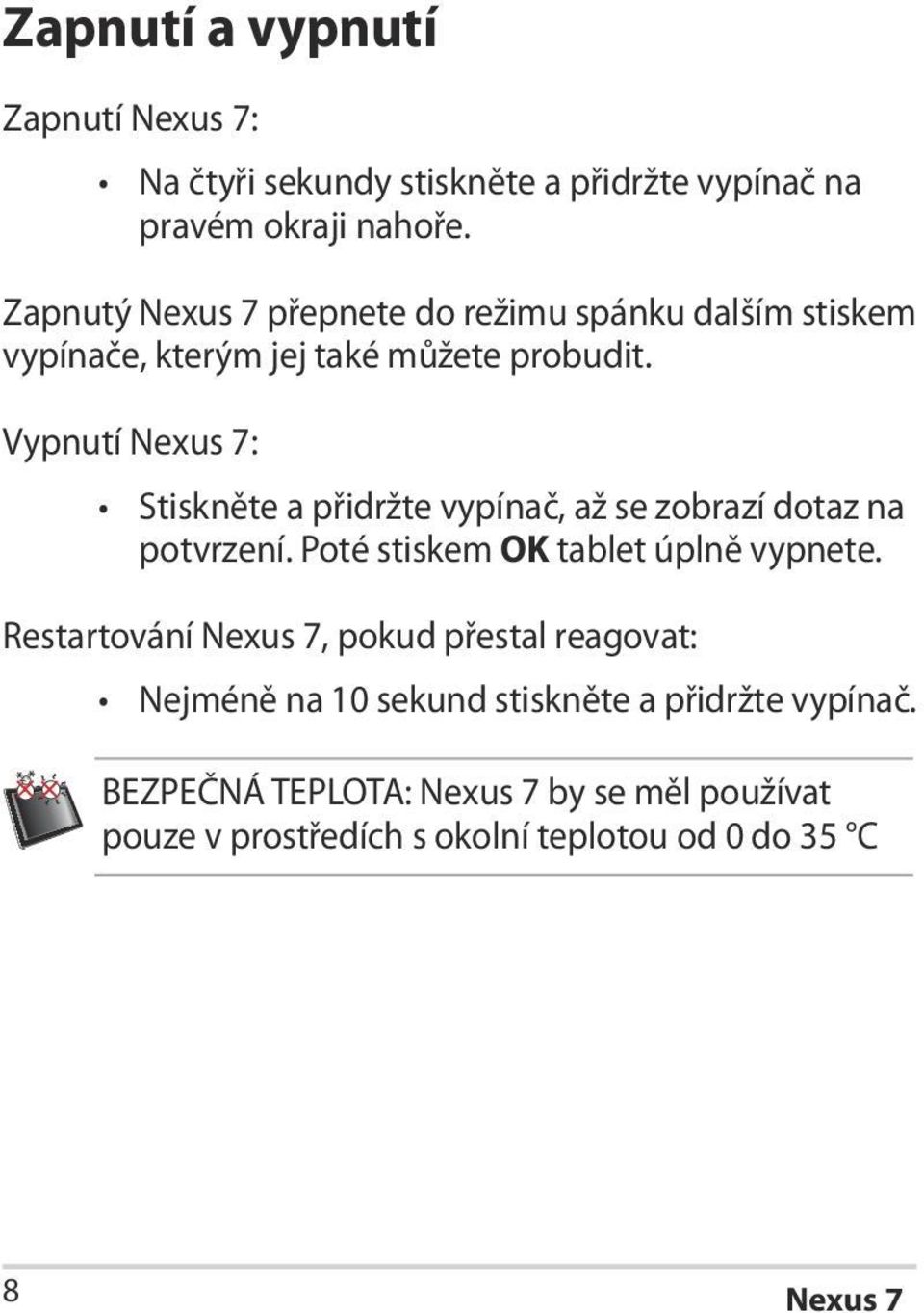 Vypnutí : Stiskněte a přidržte vypínač, až se zobrazí dotaz na potvrzení. Poté stiskem OK tablet úplně vypnete.