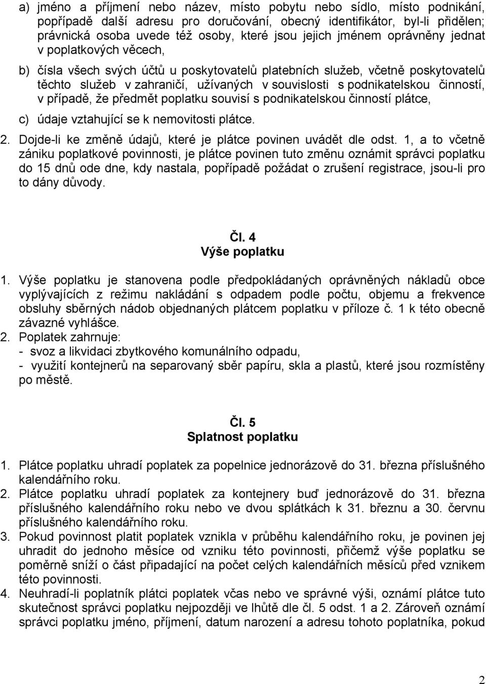 podnikatelskou činností, v případě, že předmět poplatku souvisí s podnikatelskou činností plátce, c) údaje vztahující se k nemovitosti plátce. 2.