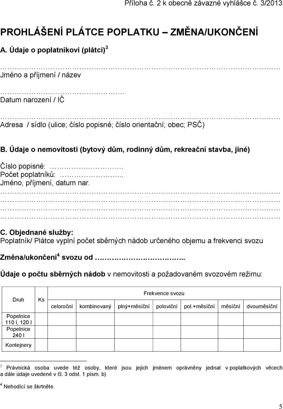 .. Jméno, příjmení, datum nar. C. Objednané služby: Poplatník/ Plátce vyplní počet sběrných nádob určeného objemu a frekvenci svozu Změna/ukončení 4 svozu od.