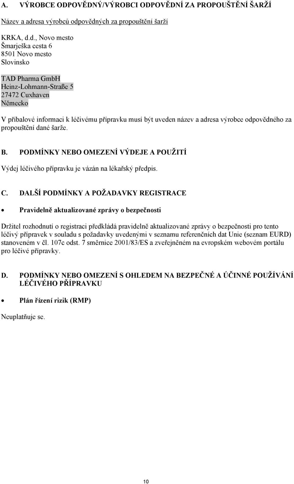 ovědných za propouštění šarží KRKA, d.d., Novo mesto Šmarješka cesta 6 8501 Novo mesto Slovinsko TAD Pharma GmbH Heinz-Lohmann-Straße 5 27472 Cuxhaven Německo V příbalové informaci k léčivému