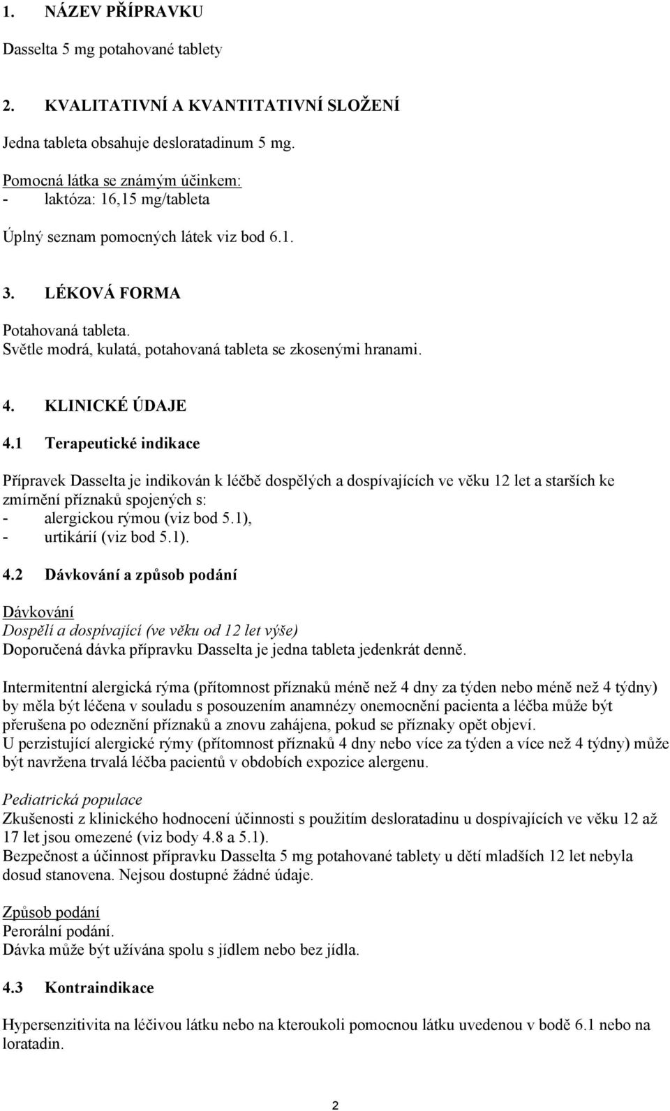 Světle modrá, kulatá, potahovaná tableta se zkosenými hranami. 4. KLINICKÉ ÚDAJE 4.