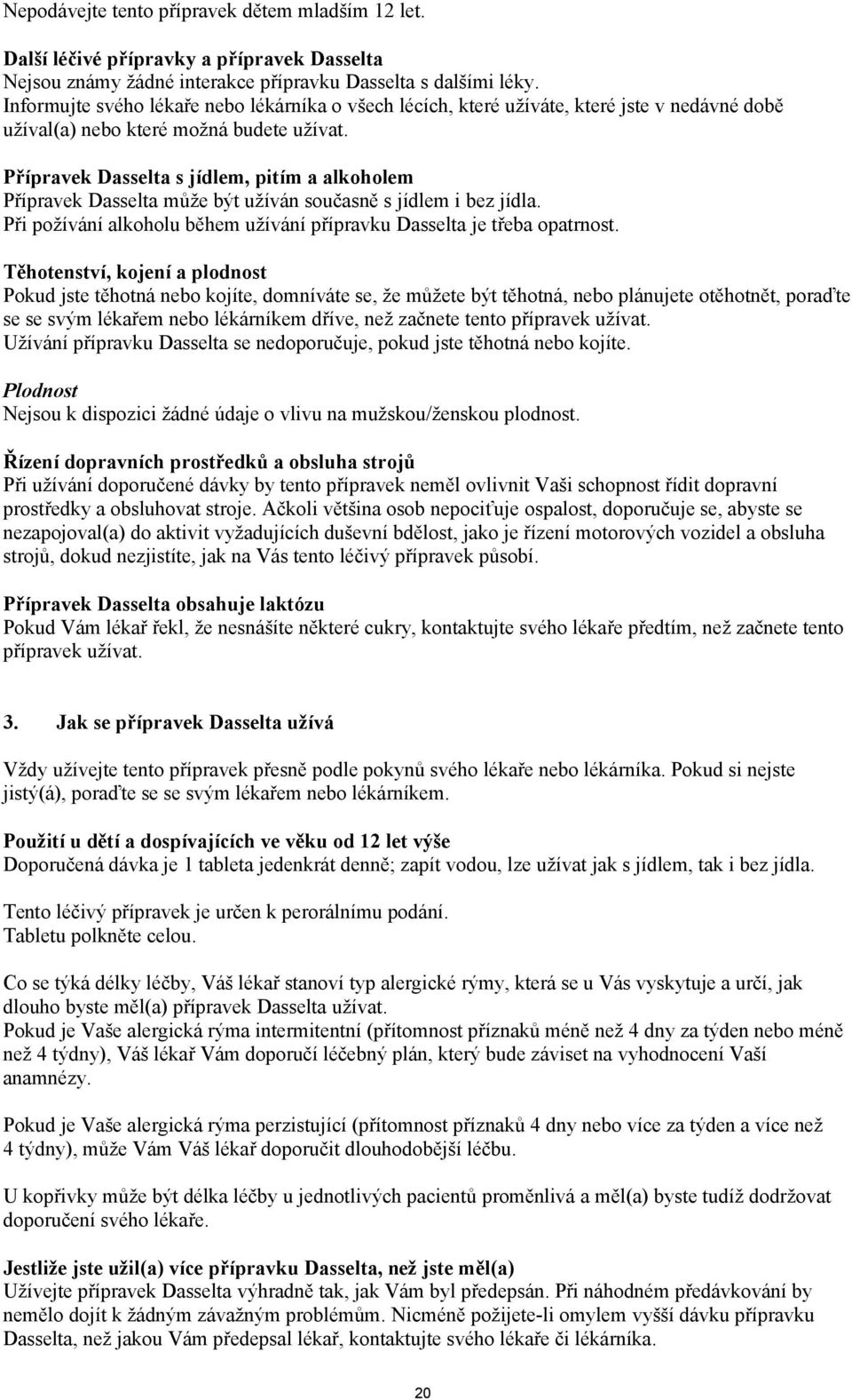 Přípravek Dasselta s jídlem, pitím a alkoholem Přípravek Dasselta může být užíván současně s jídlem i bez jídla. Při požívání alkoholu během užívání přípravku Dasselta je třeba opatrnost.