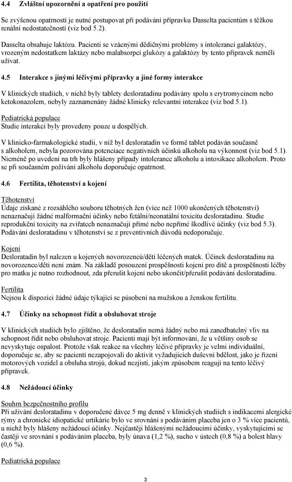 5 Interakce s jinými léčivými přípravky a jiné formy interakce V klinických studiích, v nichž byly tablety desloratadinu podávány spolu s erytromycinem nebo ketokonazolem, nebyly zaznamenány žádné