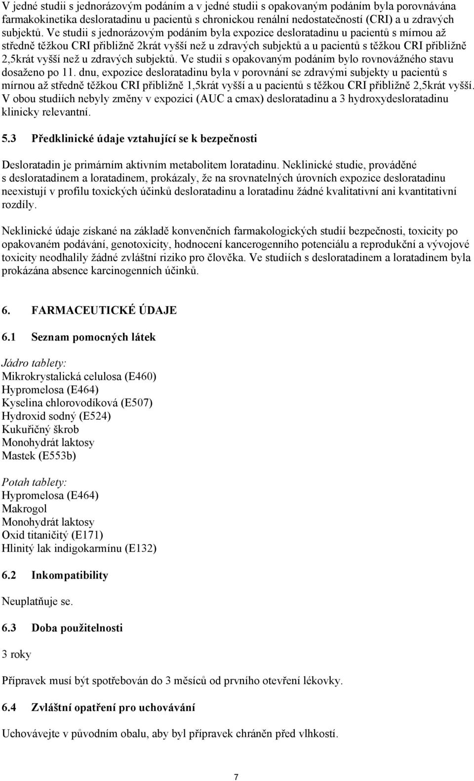 než u zdravých subjektů. Ve studii s opakovaným podáním bylo rovnovážného stavu dosaženo po 11.