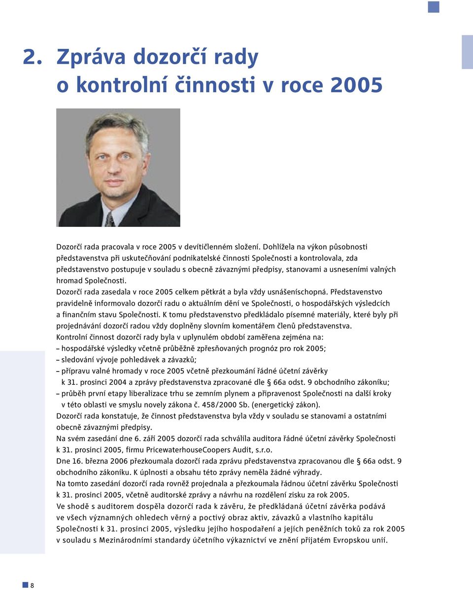 usneseními valných hromad Společnosti. Dozorčí rada zasedala v roce 2005 celkem pětkrát a byla vždy usnášeníschopná.