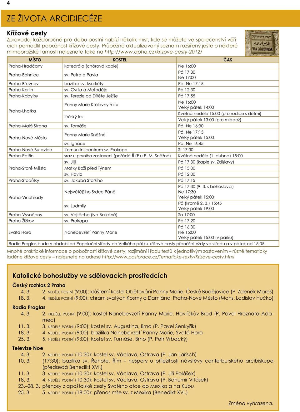 cz/krizove-cesty-2012/ MÍSTO KOSTEL ČAS Praha-Hradčany katedrála (chórová kaple) Ne 16:00 Praha-Bohnice sv. Petra a Pavla Pá 17:30 Ne 17:00 Praha-Břevnov bazilika sv.