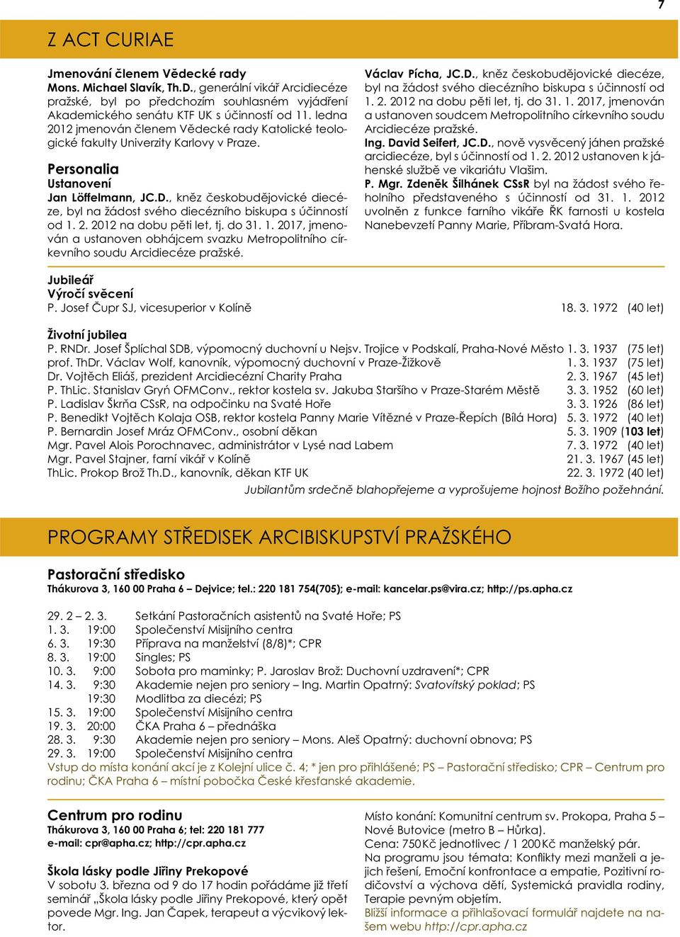 , kněz českobudějovické diecéze, byl na žádost svého diecézního biskupa s účinností od 1. 2. 2012 na dobu pěti let, tj. do 31. 1. 2017, jmenován a ustanoven obhájcem svazku Metropolitního církevního soudu Arcidiecéze pražské.