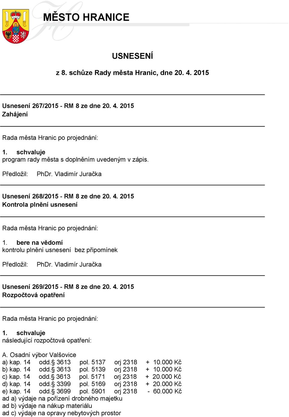 Osadní výbor Valšovice a) kap. 14 odd. 3613 pol. 5137 orj 2318 + 10.000 Kč b) kap. 14 odd. 3613 pol. 5139 orj 2318 + 10.000 Kč c) kap. 14 odd. 3613 pol. 5171 orj 2318 + 20.000 Kč d) kap. 14 odd. 3399 pol.