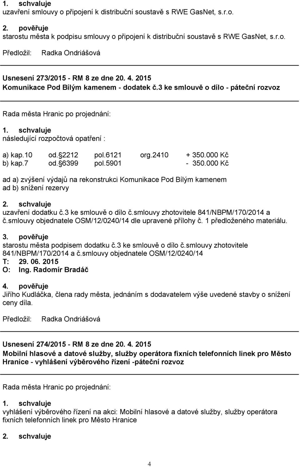 5901-350.000 Kč ad a) zvýšení výdajů na rekonstrukci Komunikace Pod Bílým kamenem ad b) snížení rezervy 2. schvaluje uzavření dodatku č.3 ke smlouvě o dílo č.smlouvy zhotovitele 841/NBPM/170/2014 a č.