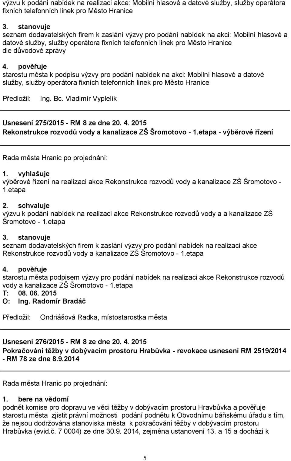 pověřuje starostu města k podpisu výzvy pro podání nabídek na akci: Mobilní hlasové a datové služby, služby operátora fixních telefonních linek pro Město Hranice Ing. Bc.