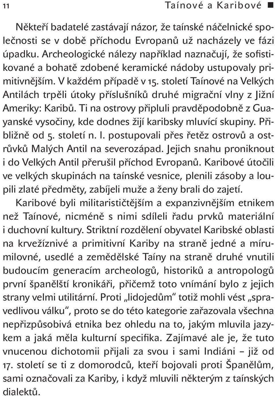 století Taínové na Velkých Antilách trpěli útoky příslušníků druhé migrační vlny z Jižní Ameriky: Karibů.