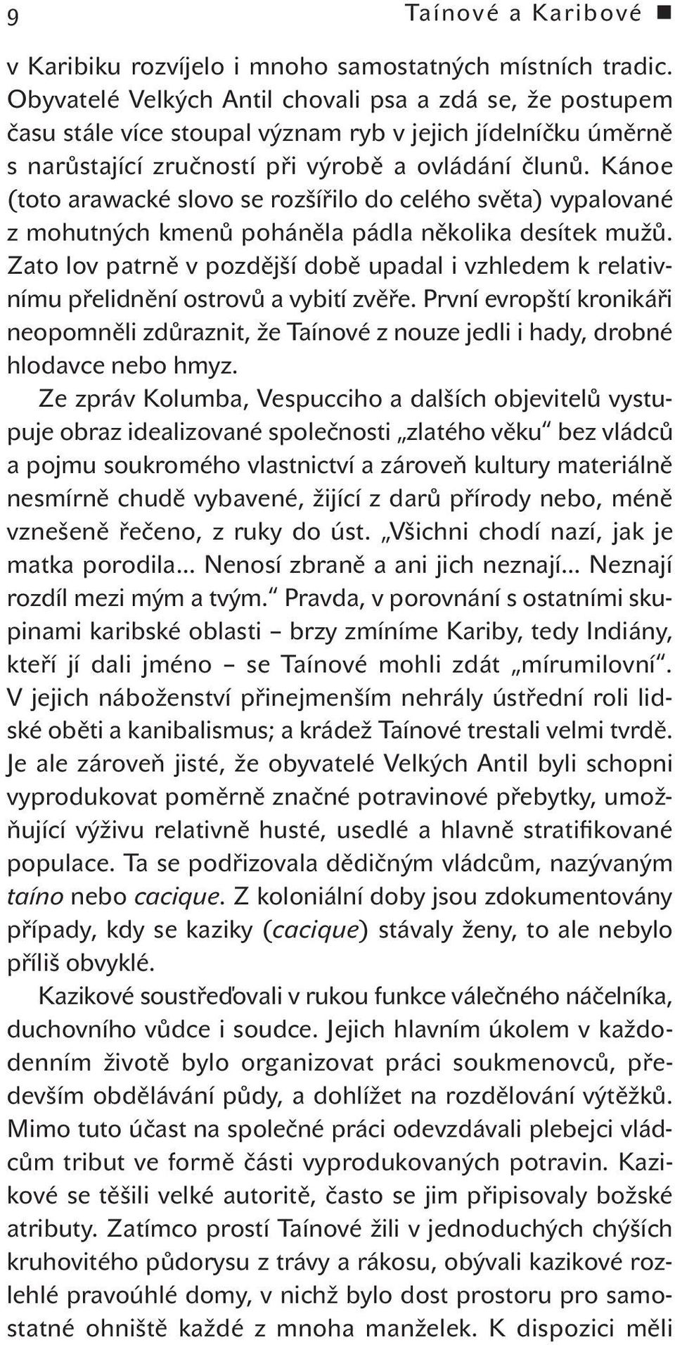 Kánoe (toto arawacké slovo se rozšířilo do celého světa) vypalované z mohutných kmenů poháněla pádla několika desítek mužů.