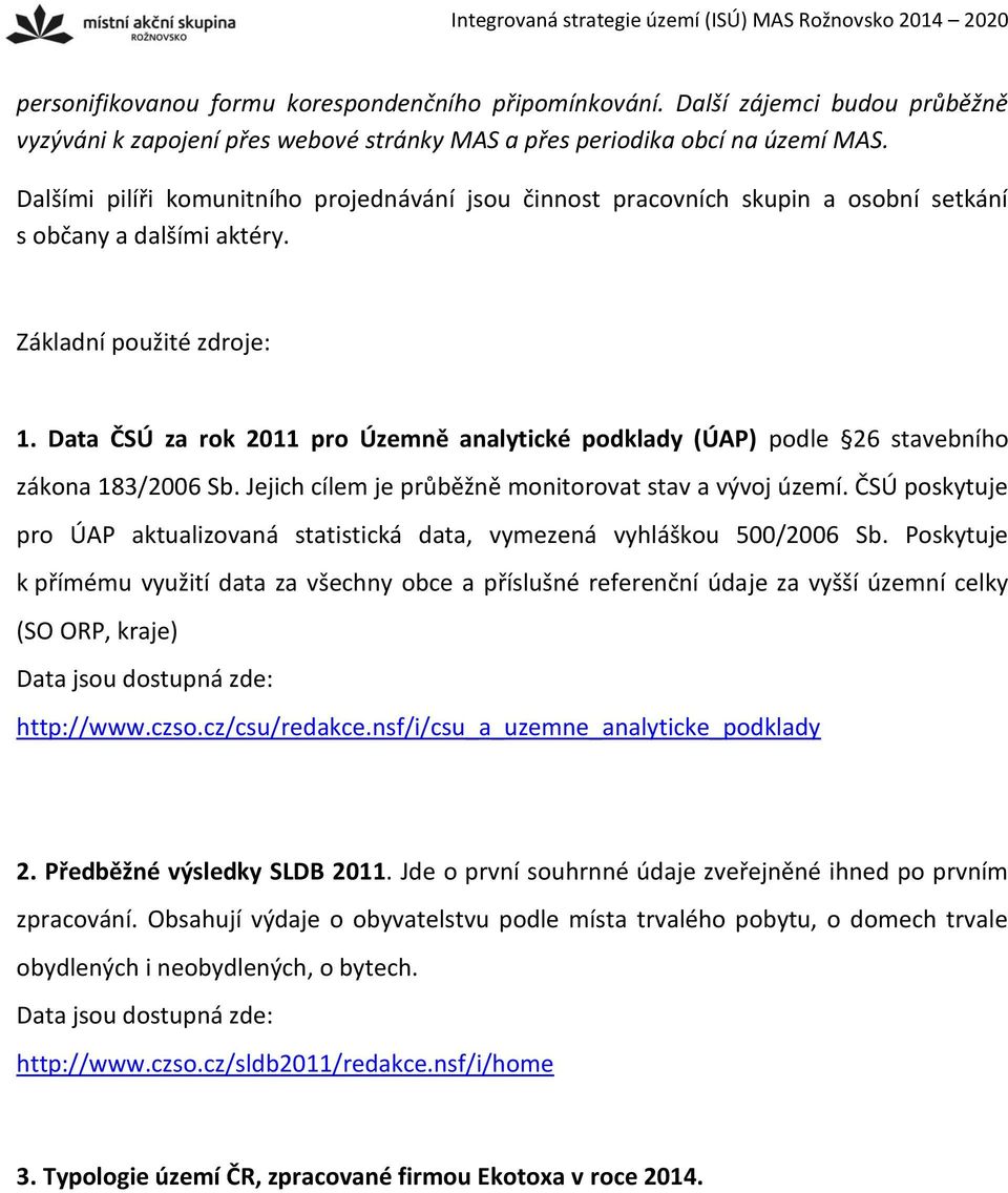 Data ČSÚ za rok 2011 pro Územně analytické podklady (ÚAP) podle 26 stavebního zákona 183/2006 Sb. Jejich cílem je průběžně monitorovat stav a vývoj území.