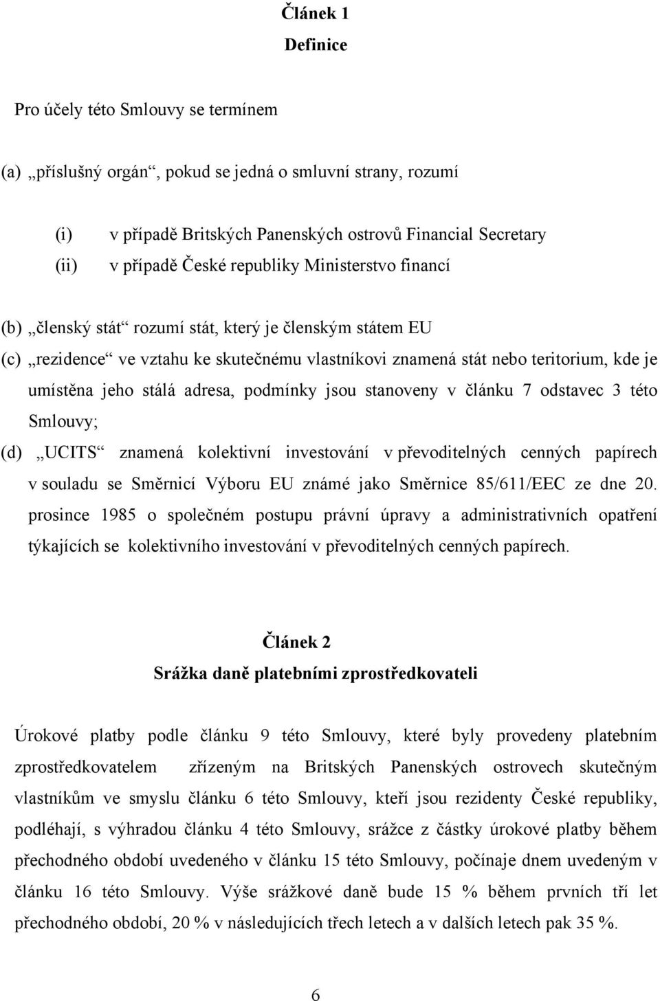 adresa, podmínky jsou stanoveny v článku 7 odstavec 3 této Smlouvy; (d) UCITS znamená kolektivní investování v převoditelných cenných papírech v souladu se Směrnicí Výboru EU známé jako Směrnice