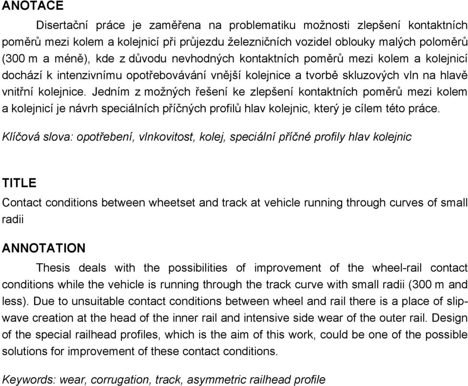 Jedním z možných řešení ke zlepšení kontaktních poměrů mezi kolem a kolejnicí je návrh speciálních příčných profilů hlav kolejnic, který je cílem této práce.