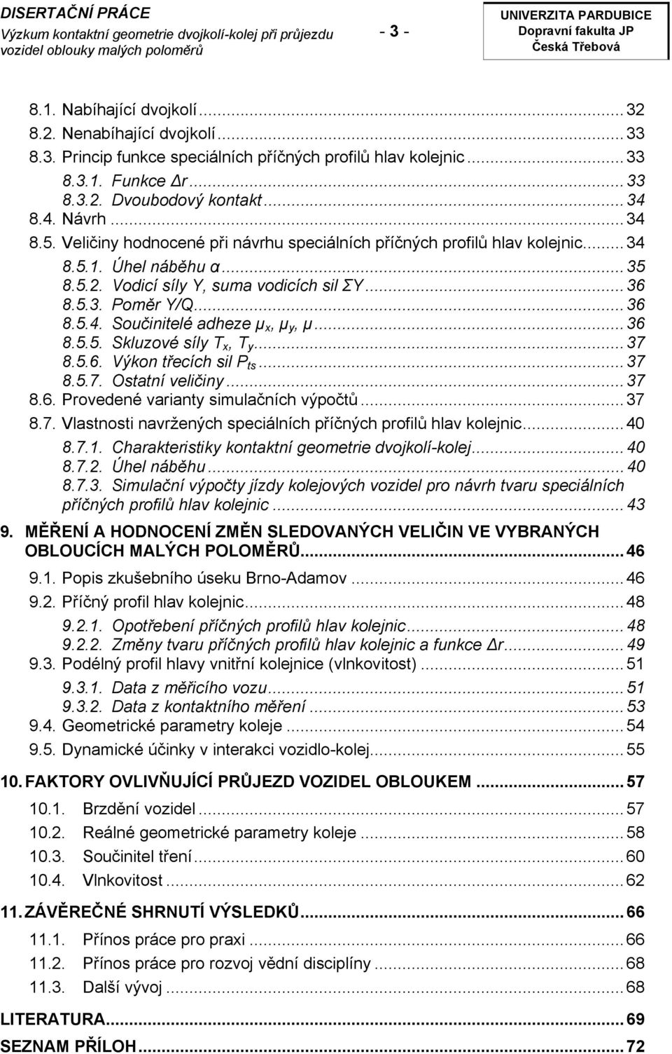 ..36 8.5.5. Skluzové síly T x, T y...37 8.5.6. Výkon třecích sil P ts...37 8.5.7. Ostatní veličiny...37 8.6. Provedené varianty simulačních výpočtů...37 8.7. Vlastnosti navržených speciálních příčných profilů hlav kolejnic.