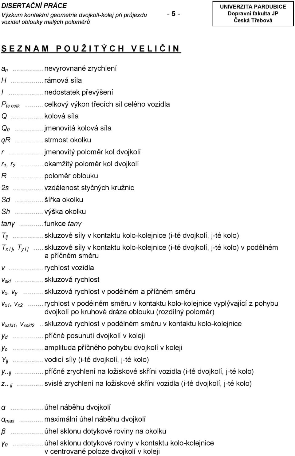 .. výška okolku tanγ... funkce tanγ T ij... skluzové síly v kontaktu kolo-kolejnice (i-té dvojkolí, j-té kolo) T x i j, T y i j.