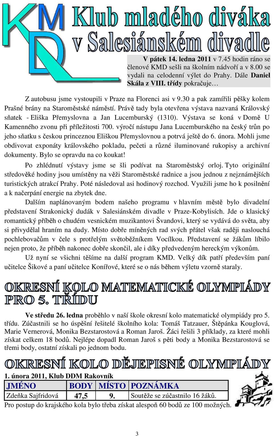 Právě tady byla otevřena výstava nazvaná Královský sňatek - Eliška Přemyslovna a Jan Lucemburský (1310). Výstava se koná v Domě U Kamenného zvonu při příležitosti 700.