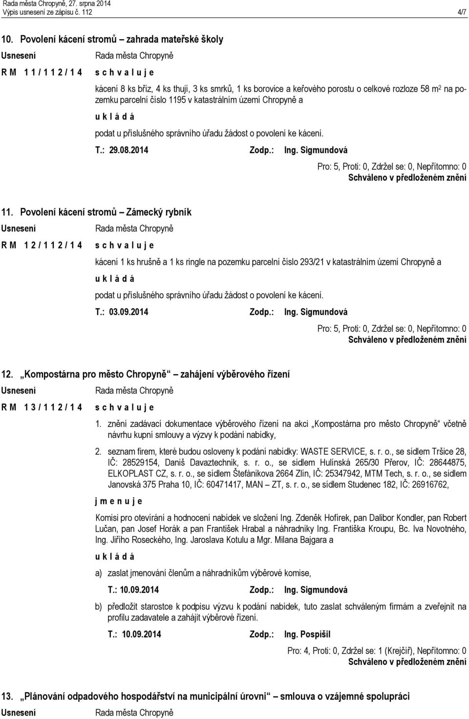 v katastrálním území Chropyně a podat u příslušného správního úřadu žádost o povolení ke kácení. T.: 29.08.2014 Zodp.: Ing. Sigmundová 11.