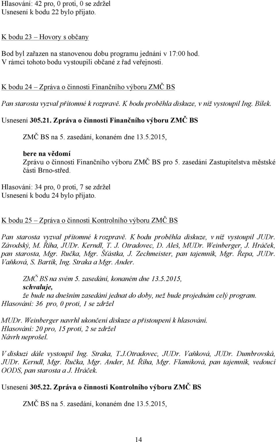 Zpráva o činnosti Finančního výboru ZMČ BS bere na vědomí Zprávu o činnosti Finančního výboru ZMČ BS pro 5. zasedání Zastupitelstva městské části Brno-střed.