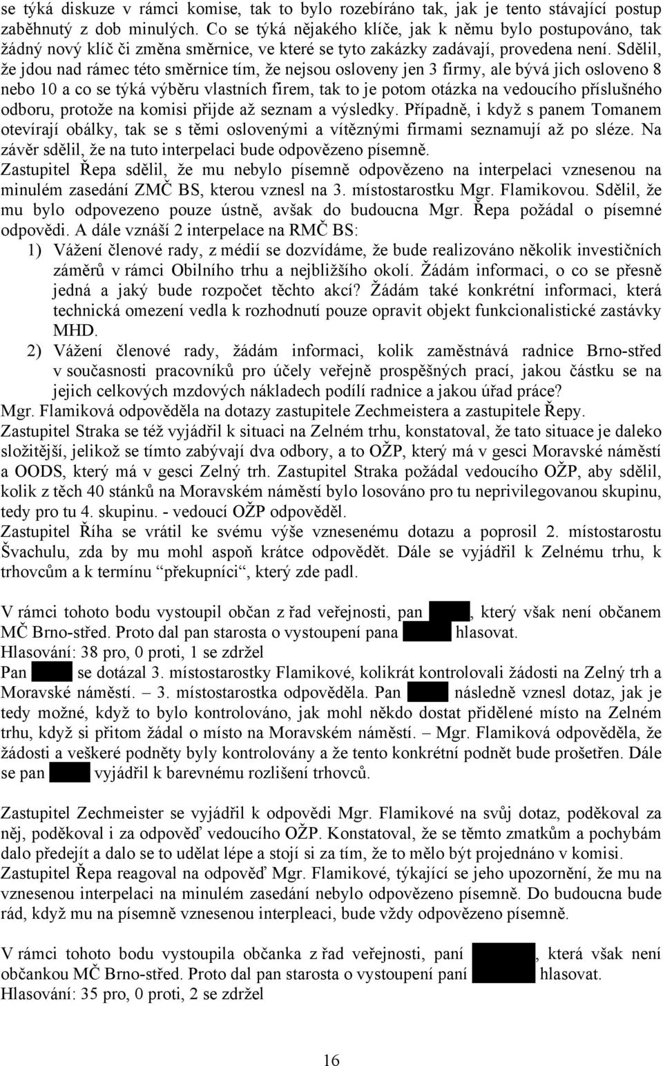 Sdělil, že jdou nad rámec této směrnice tím, že nejsou osloveny jen 3 firmy, ale bývá jich osloveno 8 nebo 10 a co se týká výběru vlastních firem, tak to je potom otázka na vedoucího příslušného