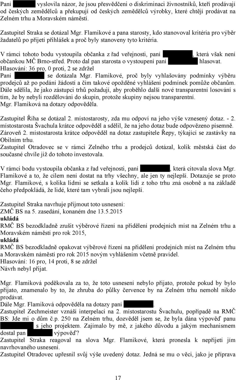 V rámci tohoto bodu vystoupila občanka z řad veřejnosti, paní, která však není občankou MČ Brno-střed. Proto dal pan starosta o vystoupení paní hlasovat.