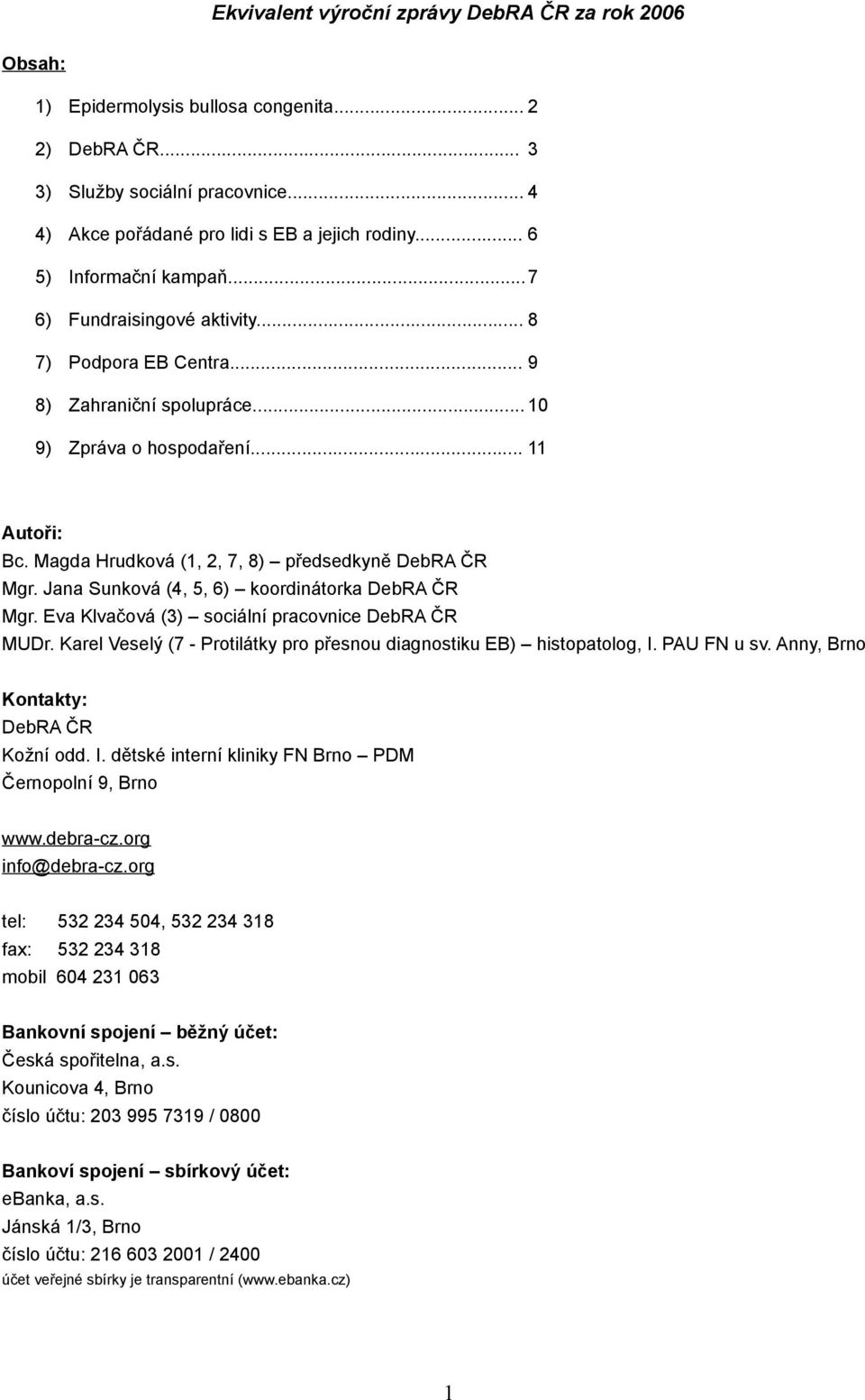 Jana Sunková (4, 5, 6) koordinátorka DebRA ČR Mgr. Eva Klvačová (3) sociální pracovnice DebRA ČR MUDr. Karel Veselý (7 - Protilátky pro přesnou diagnostiku EB) histopatolog, I. PAU FN u sv.