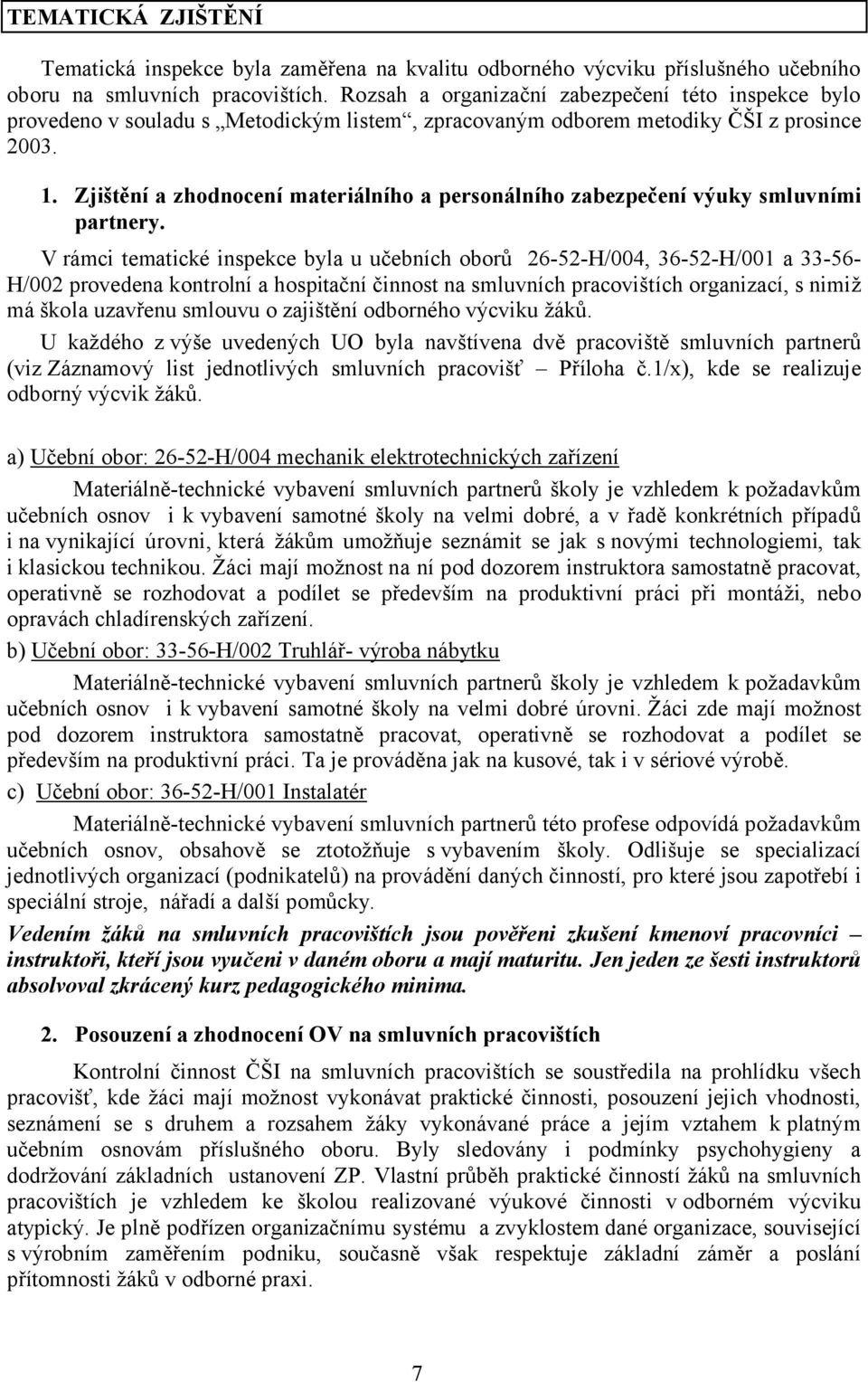 Zjištění a zhodnocení materiálního a personálního zabezpečení výuky smluvními partnery.