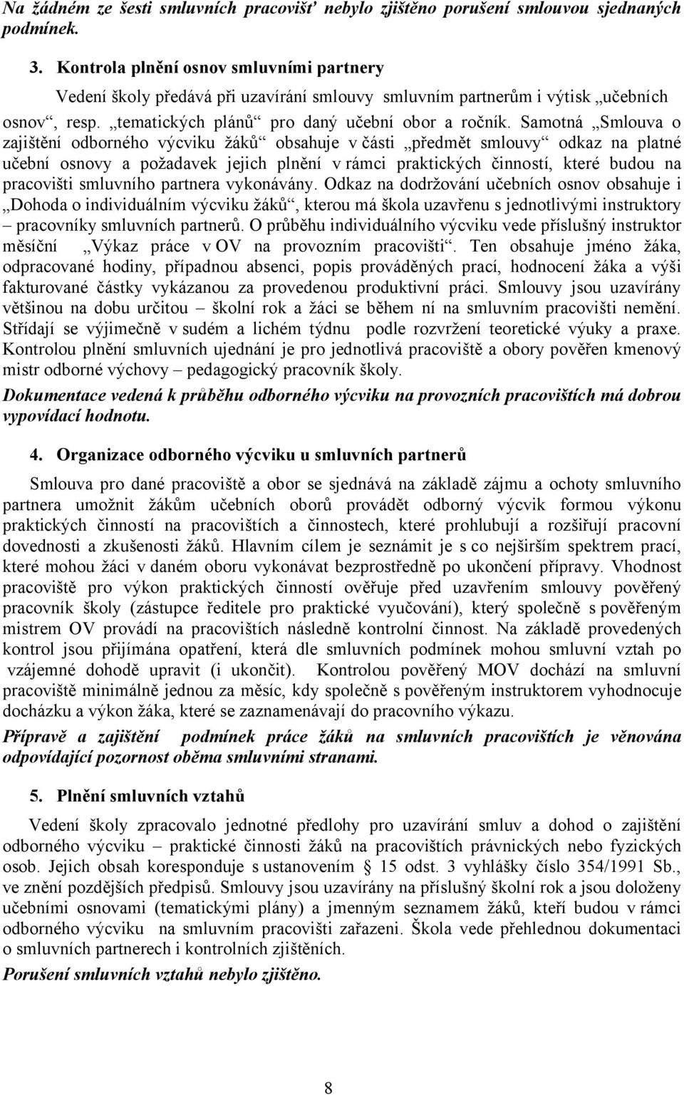 Samotná Smlouva o zajištění odborného výcviku žáků obsahuje v části předmět smlouvy odkaz na platné učební osnovy a požadavek jejich plnění v rámci praktických činností, které budou na pracovišti