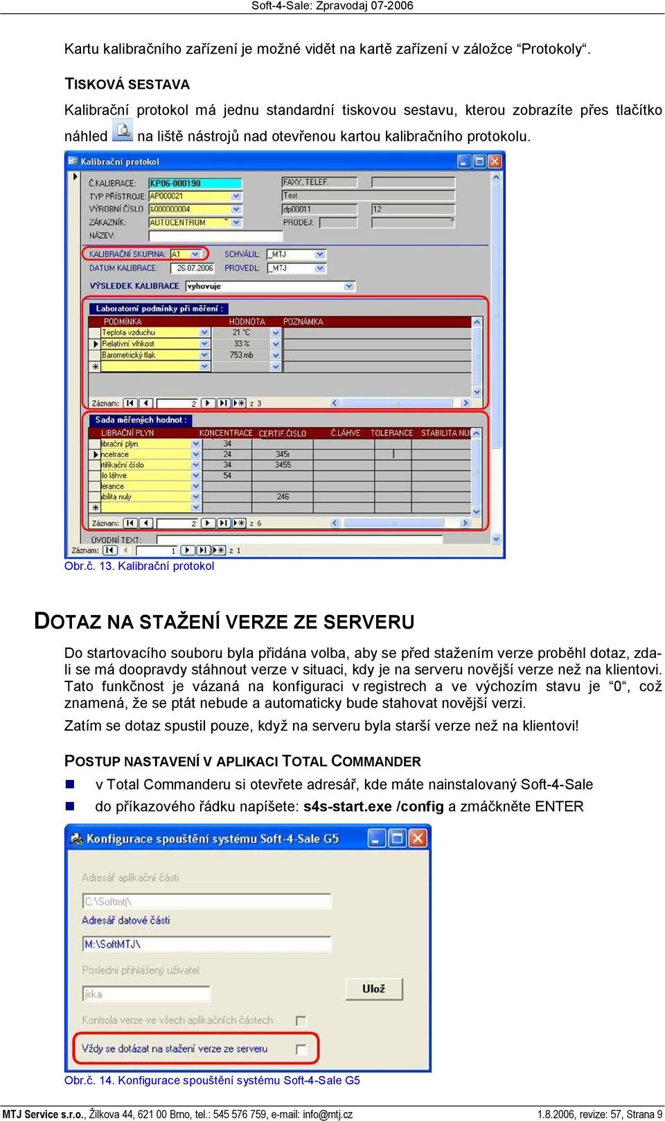 Kalibra ní protokol DOTAZ NA STA ENÍ VERZE ZE SERVERU Do startovacího souboru byla p idána volba, aby se p ed sta ením verze prob hl dotaz, zdali se má doopravdy stáhnout verze v situaci, kdy je na