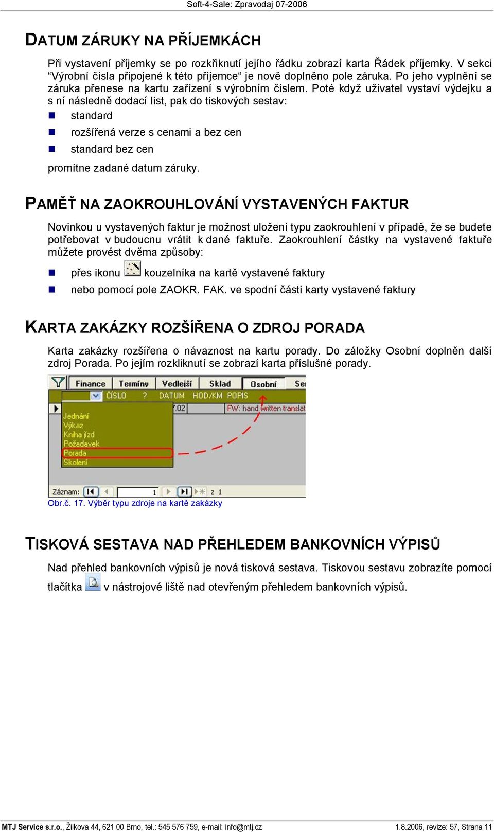 Poté kdy u ivatel vystaví výdejku a s ní následn dodací list, pak do tiskových sestav: standard roz ená verze s cenami a bez cen standard bez cen promítne zadané datum záruky.