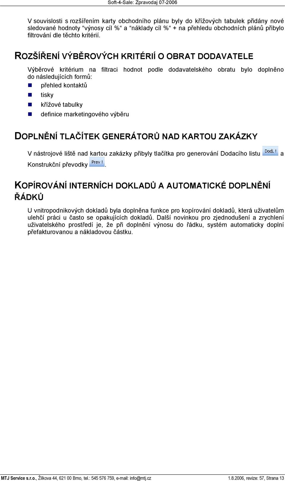 ROZ ENÍ VÝB ROVÝCH KRITÉRIÍ O OBRAT DODAVATELE Výb rové kritérium na filtraci hodnot podle dodavatelského obratu bylo dopln no do následujících form : ehled kontakt tisky ové tabulky definice