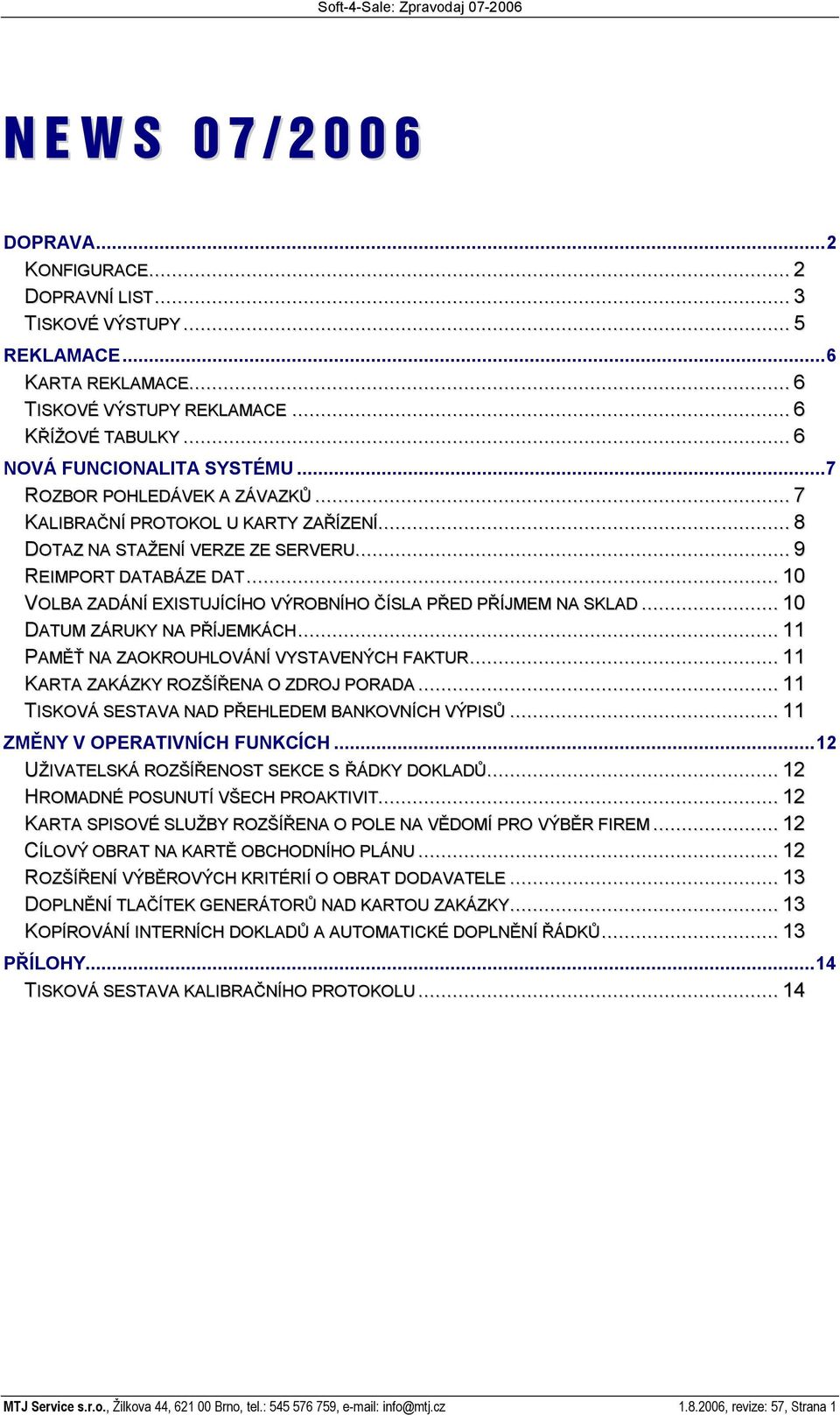 .. 10 VOLBA ZADÁNÍ EXISTUJÍCÍHO VÝROBNÍHO ÍSLA P ED P ÍJMEM NA SKLAD... 10 DATUM ZÁRUKY NA P ÍJEMKÁCH... 11 PAM NA ZAOKROUHLOVÁNÍ VYSTAVENÝCH FAKTUR... 11 KARTA ZAKÁZKY ROZ Í ENA O ZDROJ PORADA.