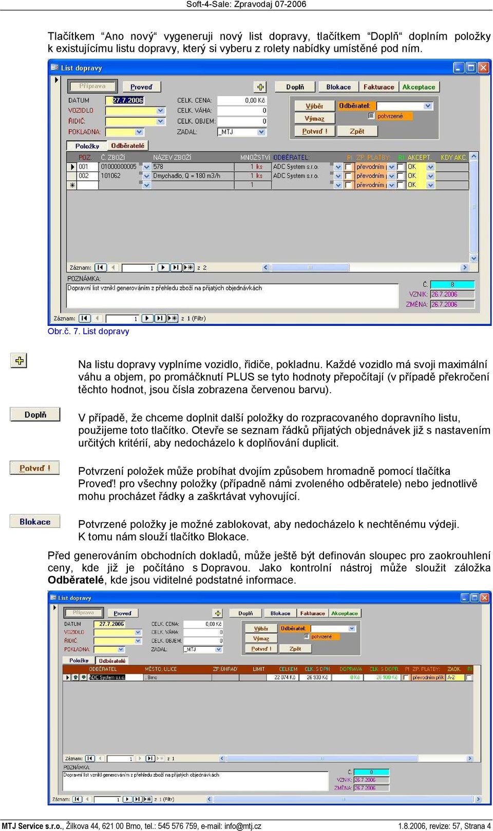 Ka dé vozidlo má svoji maximální váhu a objem, po promá knutí PLUS se tyto hodnoty p epo ítají (v p ípad p ekro ení chto hodnot, jsou ísla zobrazena ervenou barvu).