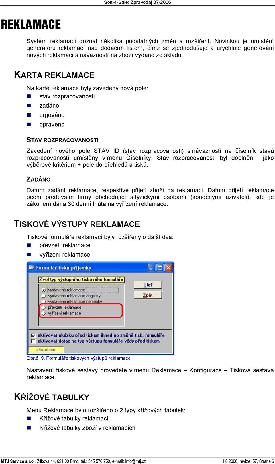 KARTA REKLAMACE Na kart reklamace byly zavedeny nová pole: stav rozpracovanosti zadáno urgováno opraveno STAV ROZPRACOVANOSTI Zavedení nového pole STAV ID (stav rozpracovanosti) s návazností na