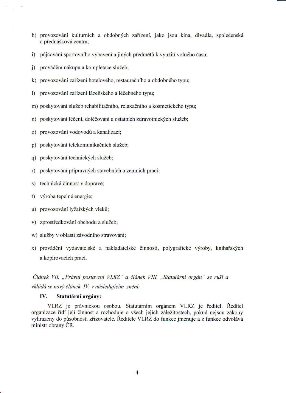 relaxadniho a kosmetickdho typu; n) poskltovrini l6ieni, dolddovani a ostatnich zdravotnick;ich sluzeb; o) provozovdni vodovodi a kanalizaci; p) poskytovani telekomunikadnich sluieb; q) posk).