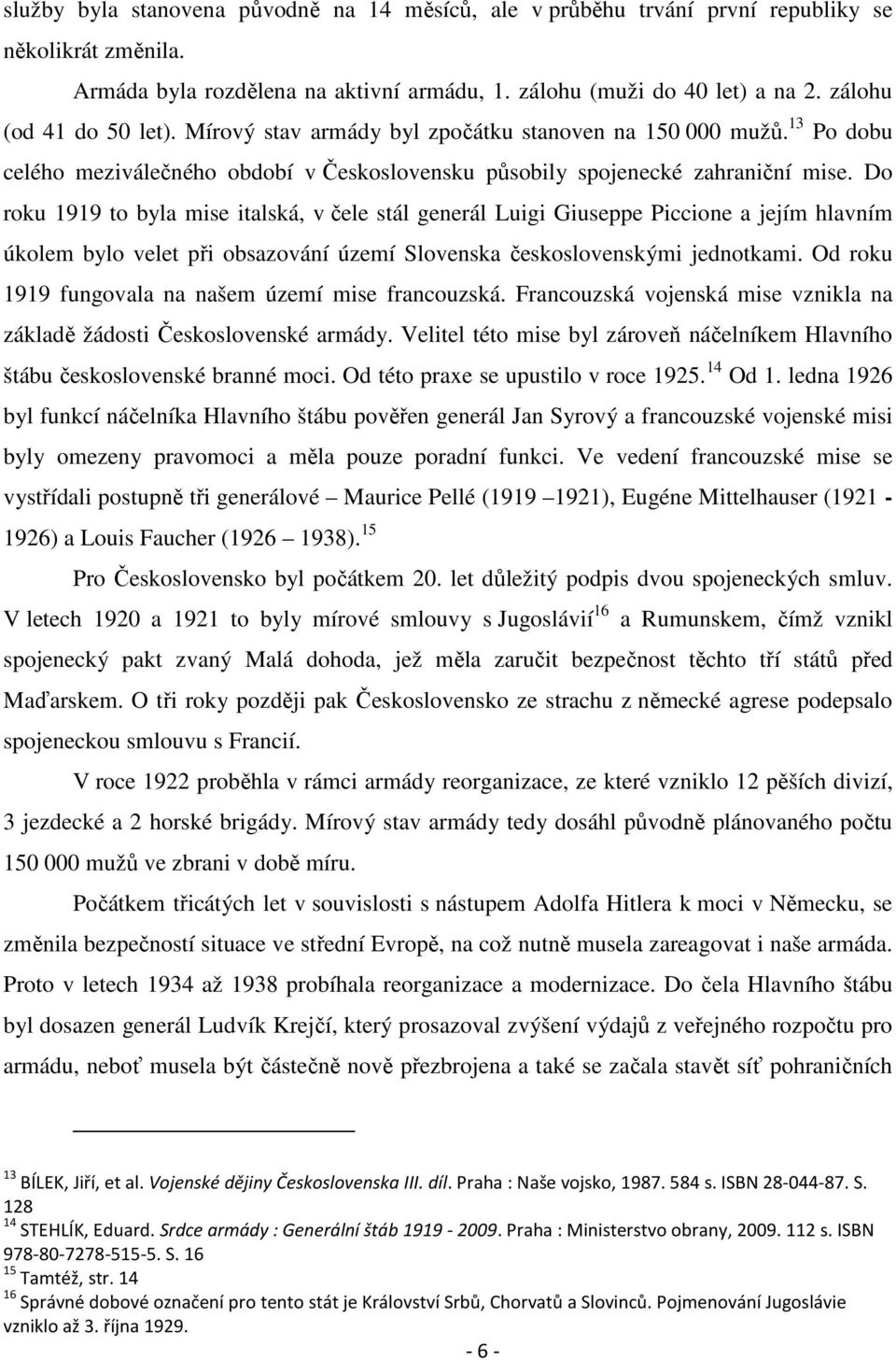 Do roku 1919 to byla mise italská, v čele stál generál Luigi Giuseppe Piccione a jejím hlavním úkolem bylo velet při obsazování území Slovenska československými jednotkami.