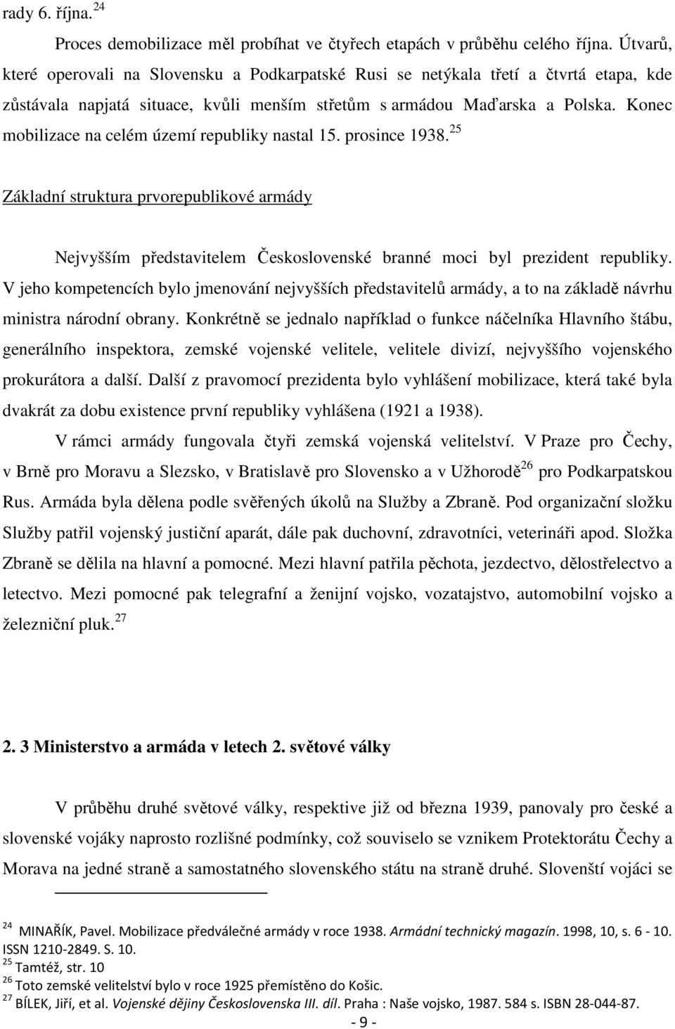 Konec mobilizace na celém území republiky nastal 15. prosince 1938. 25 Základní struktura prvorepublikové armády Nejvyšším představitelem Československé branné moci byl prezident republiky.