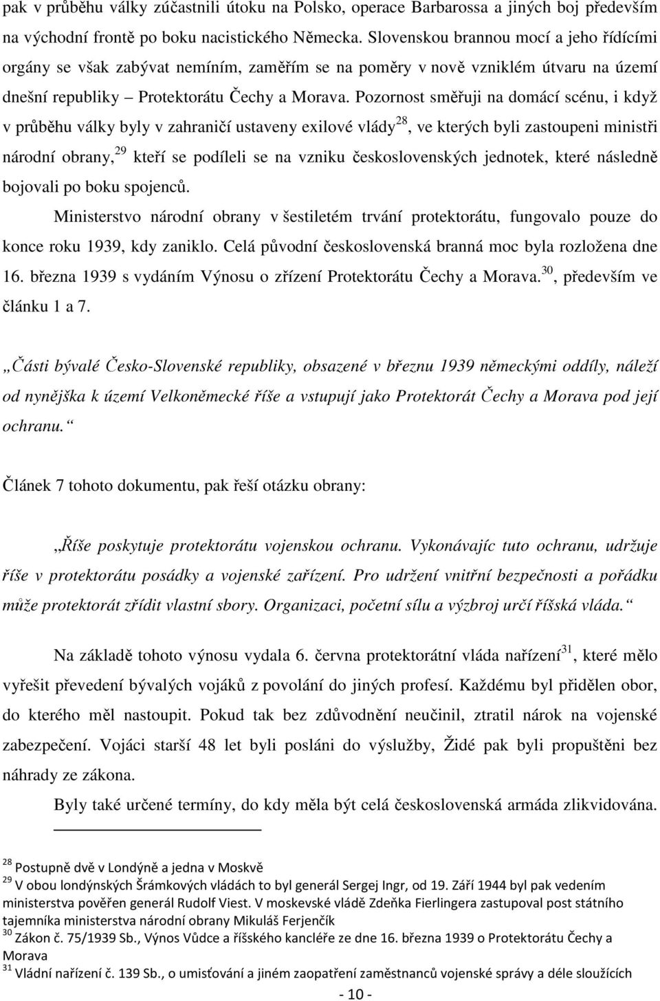 Pozornost směřuji na domácí scénu, i když v průběhu války byly v zahraničí ustaveny exilové vlády 28, ve kterých byli zastoupeni ministři národní obrany, 29 kteří se podíleli se na vzniku