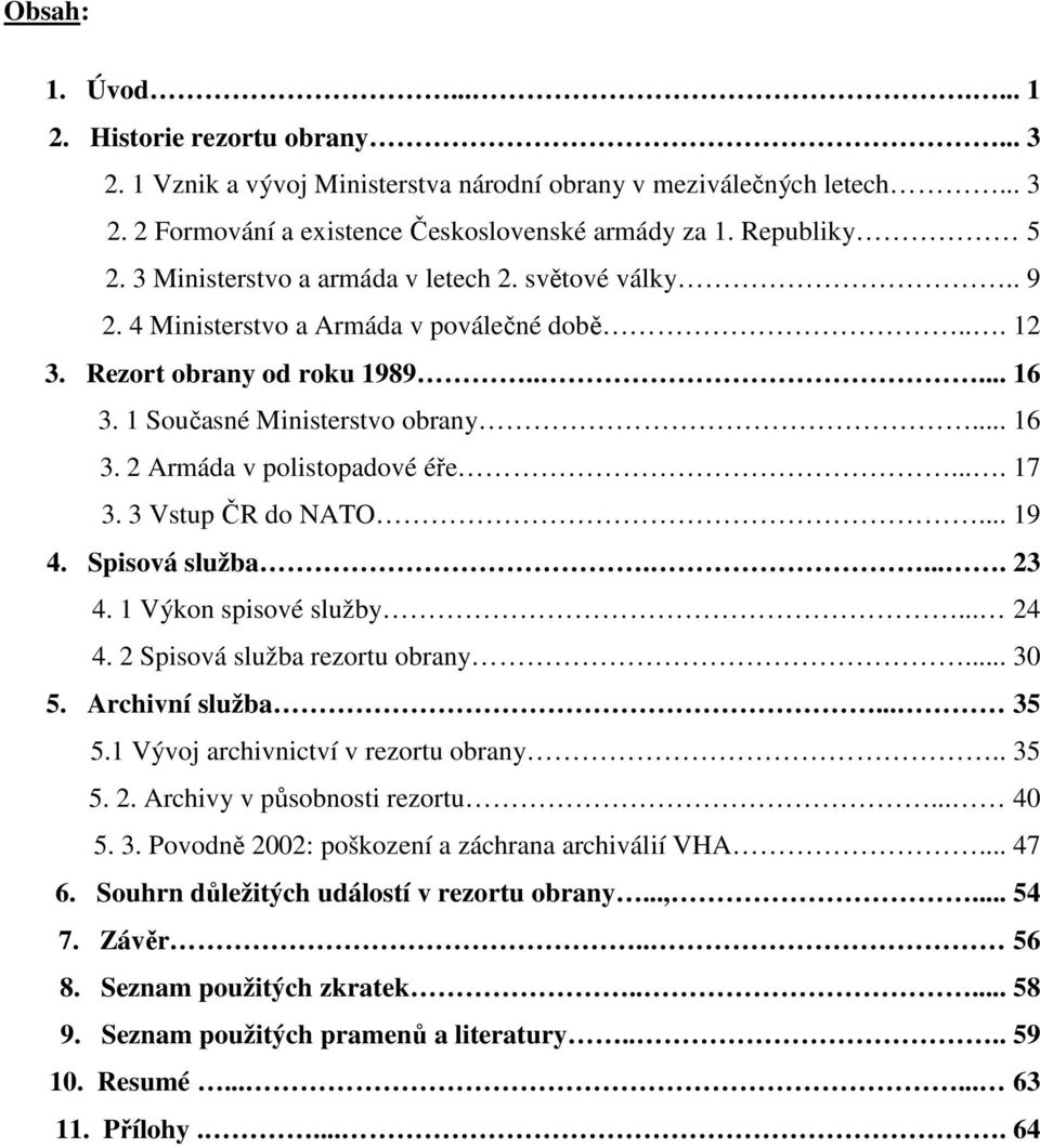 ... 17 3. 3 Vstup ČR do NATO... 19 4. Spisová služba..... 23 4. 1 Výkon spisové služby... 24 4. 2 Spisová služba rezortu obrany... 30 5. Archivní služba... 35 5.1 Vývoj archivnictví v rezortu obrany.