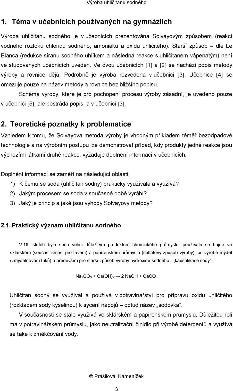 Ve dvou učebnicích [1] a [2] se nachází popis metody výroby a rovnice dějů. Podrobně je výroba rozvedena v učebnici [3]. Učebnice [4] se omezuje pouze na název metody a rovnice bez bližšího popisu.