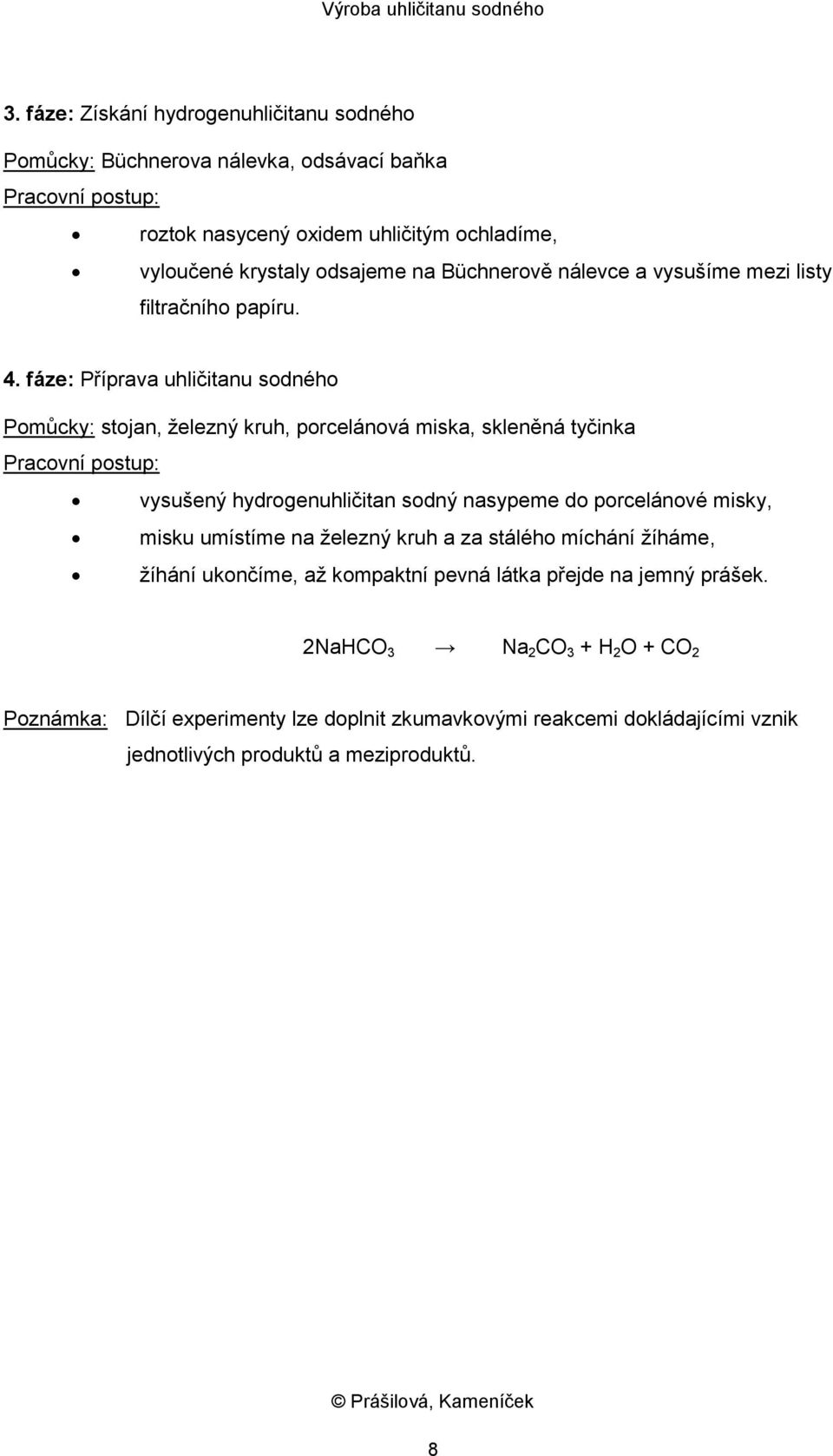 fáze: Příprava uhličitanu sodného Pomůcky: stojan, železný kruh, porcelánová miska, skleněná tyčinka Pracovní postup: vysušený hydrogenuhličitan sodný nasypeme do porcelánové